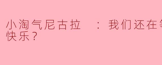 小淘气尼古拉 ：我们还在等什么才能快乐？
